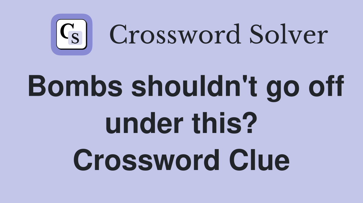 Bombs shouldn't go off under this? Crossword Clue