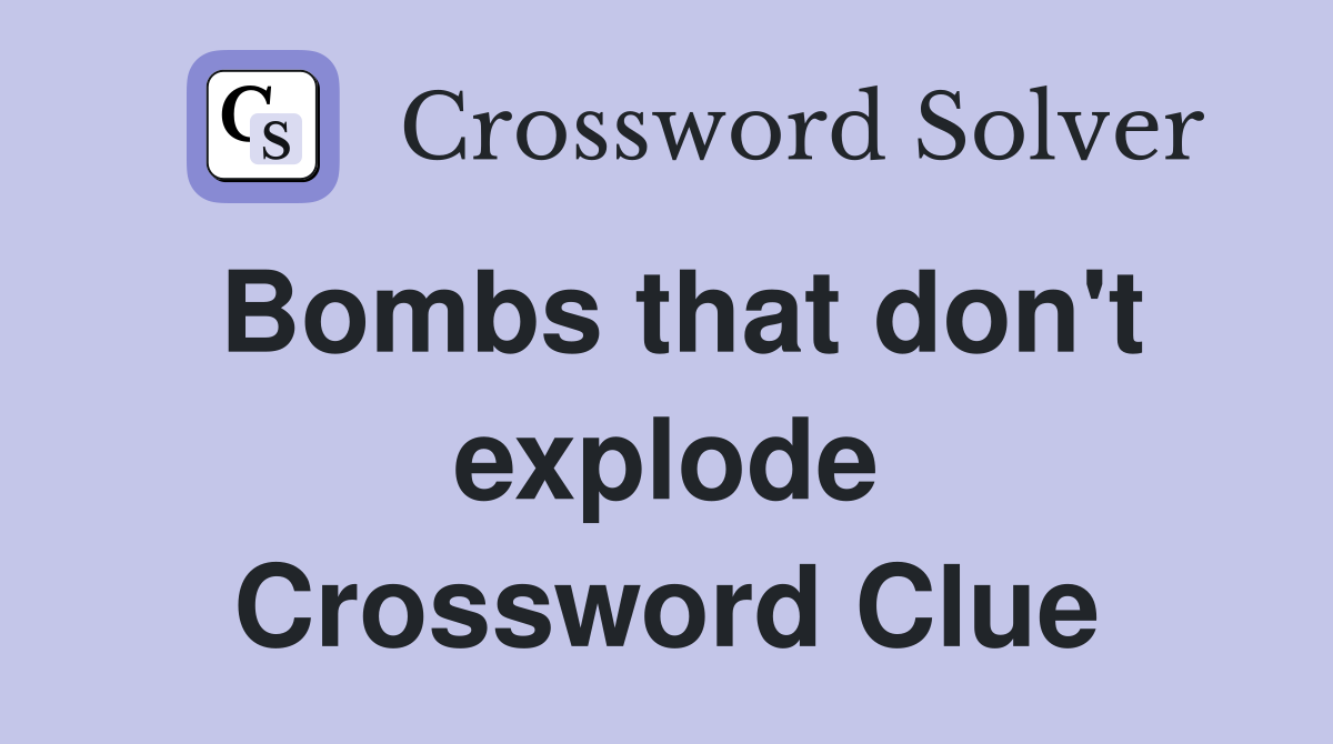 Bombs that don't explode Crossword Clue