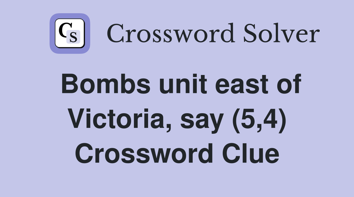Bombs unit east of Victoria, say (5,4) Crossword Clue