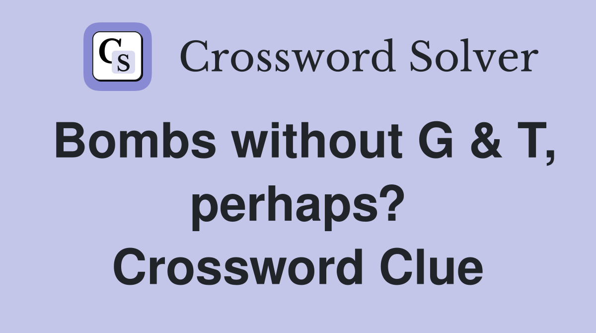 Bombs without G & T, perhaps? Crossword Clue