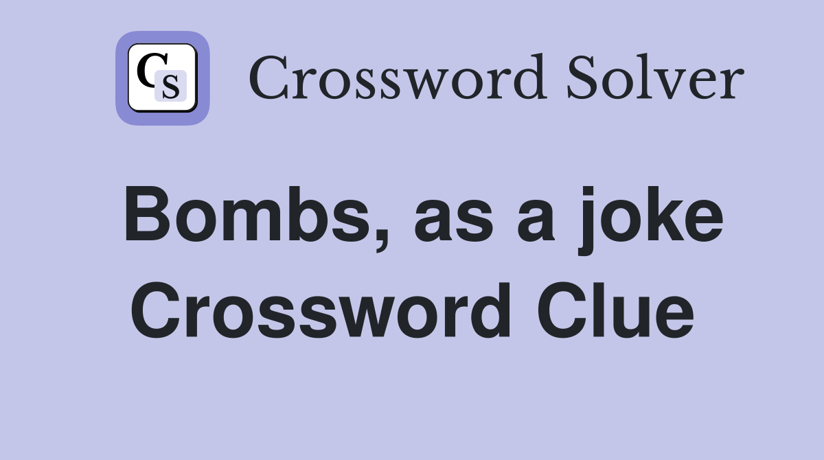 Bombs, as a joke Crossword Clue