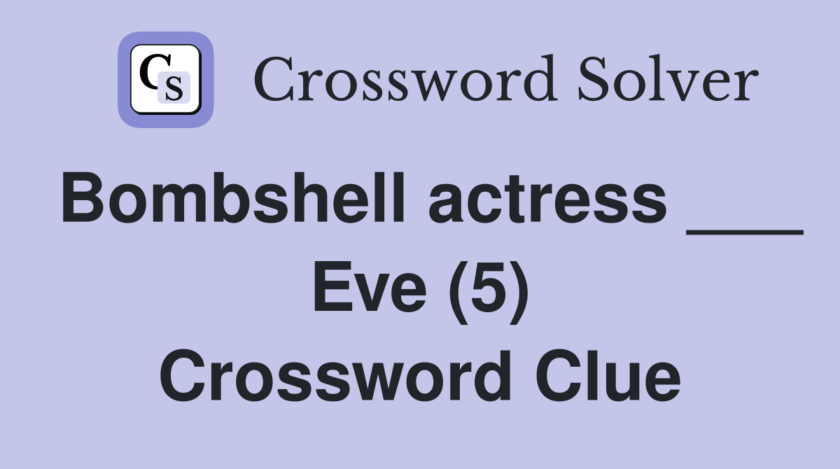 Bombshell actress ___ Eve (5) Crossword Clue