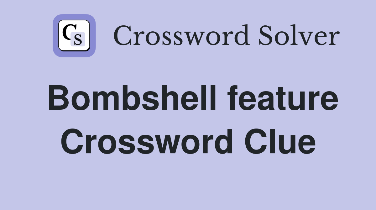 Bombshell feature Crossword Clue