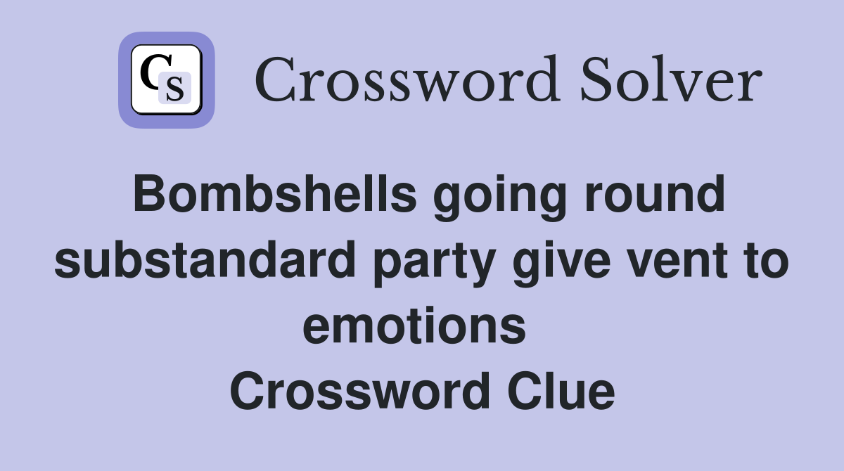 Bombshells going round substandard party give vent to emotions  Crossword Clue