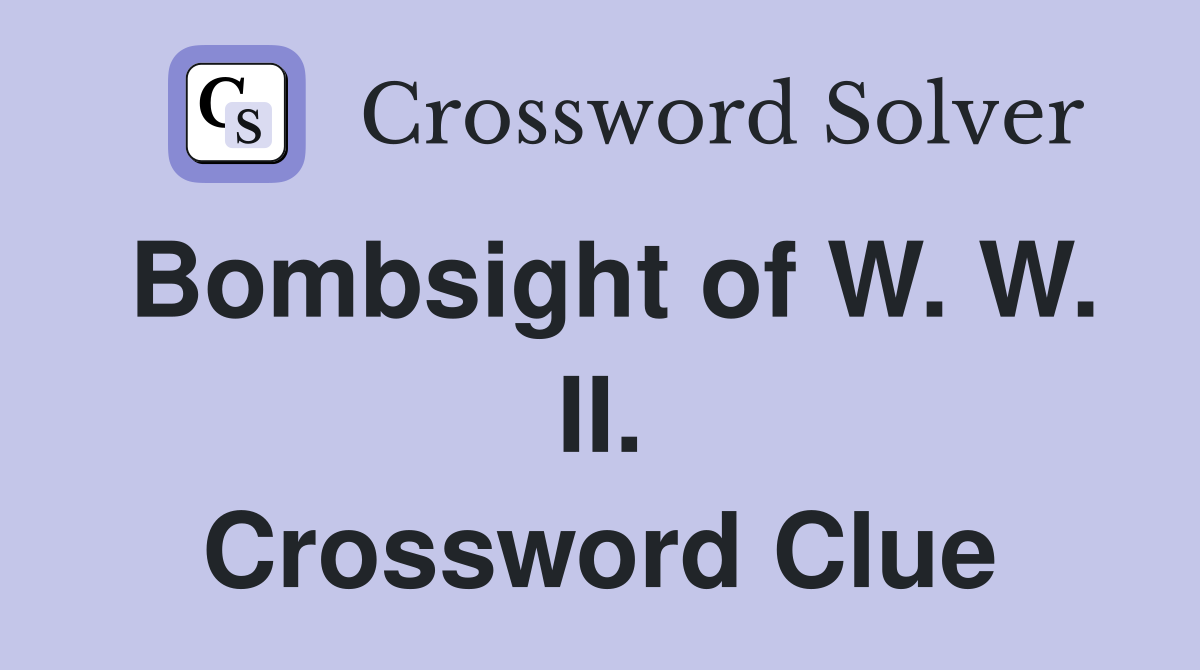 Bombsight of W. W. II. Crossword Clue