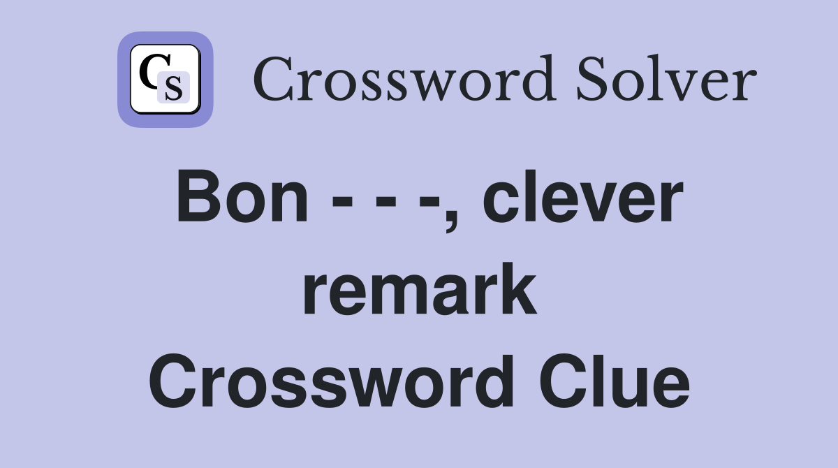 Bon - - -, clever remark Crossword Clue