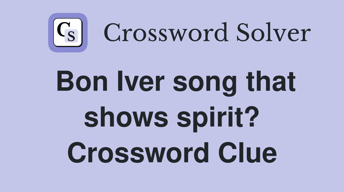 Bon Iver song that shows spirit? Crossword Clue