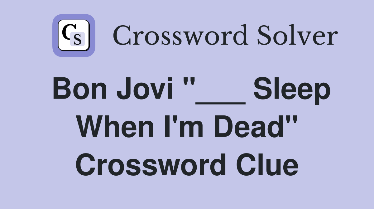 Bon Jovi "___ Sleep When I'm Dead" Crossword Clue