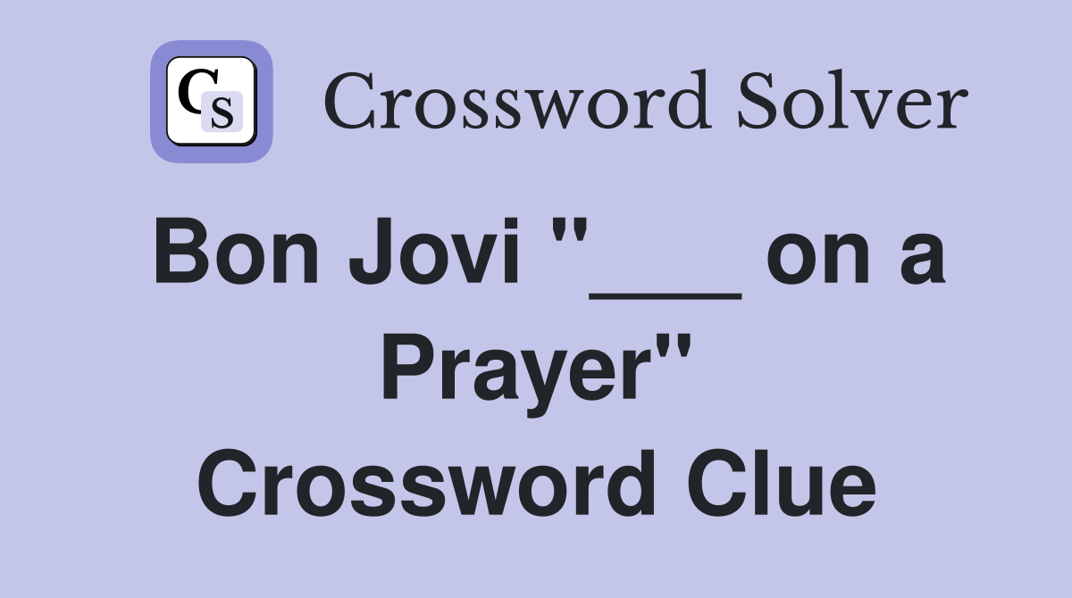 Bon Jovi "___ on a Prayer" Crossword Clue