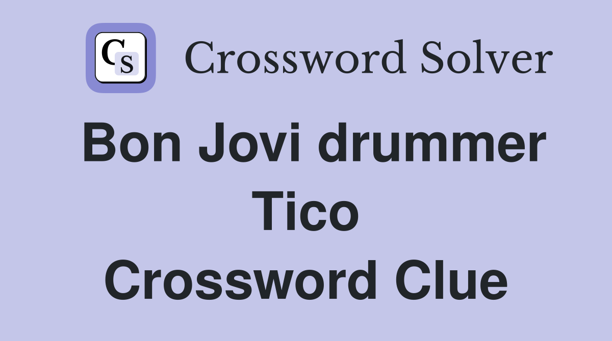 Bon Jovi drummer Tico Crossword Clue