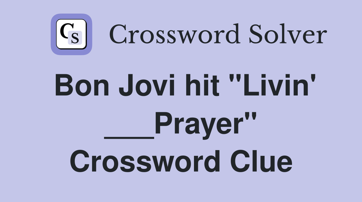 Bon Jovi hit "Livin' ___Prayer" Crossword Clue