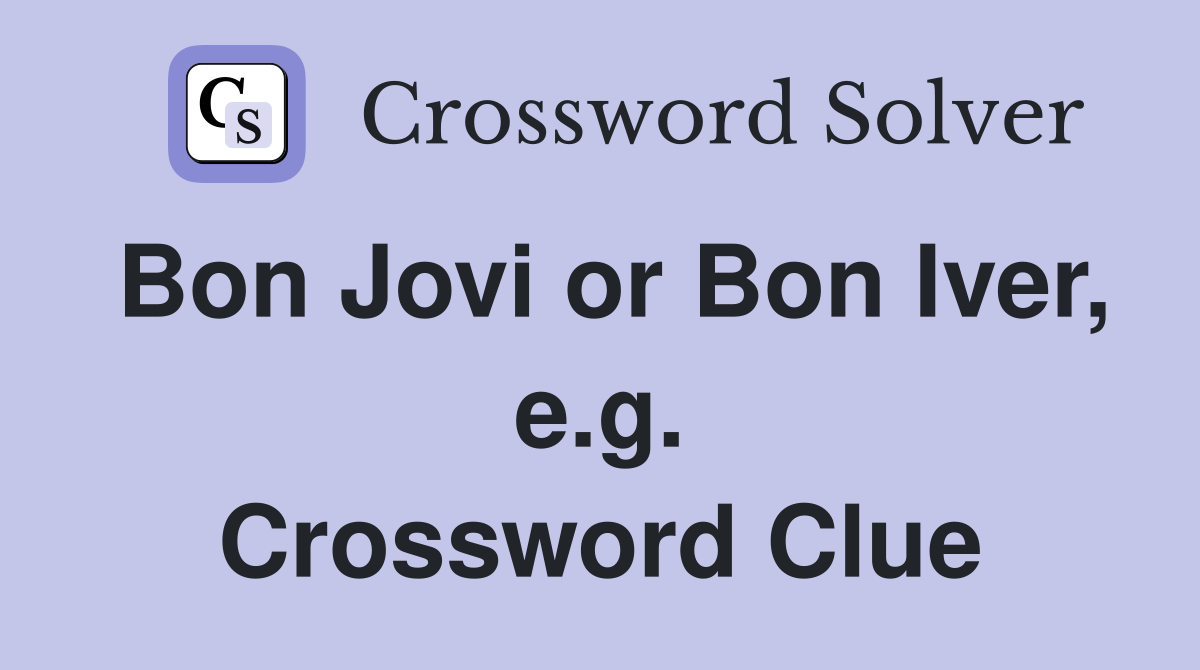 Bon Jovi or Bon Iver, e.g. Crossword Clue