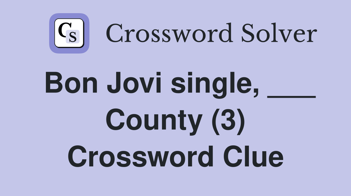 Bon Jovi single, ___ County (3) Crossword Clue
