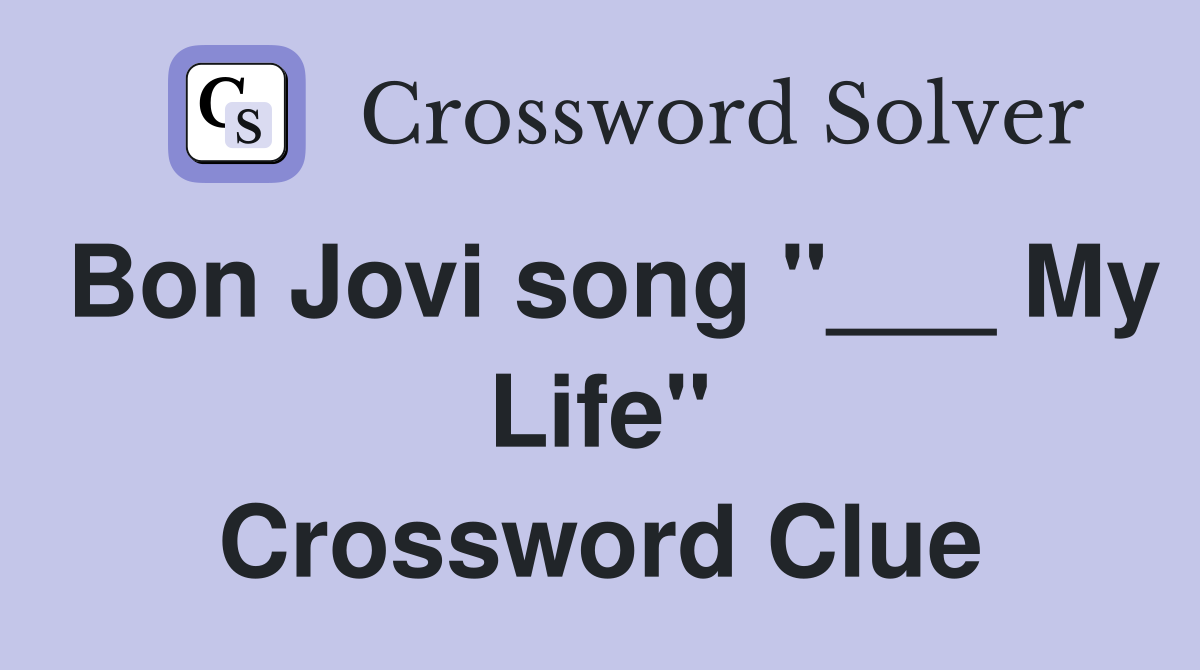 Bon Jovi song "___ My Life" Crossword Clue