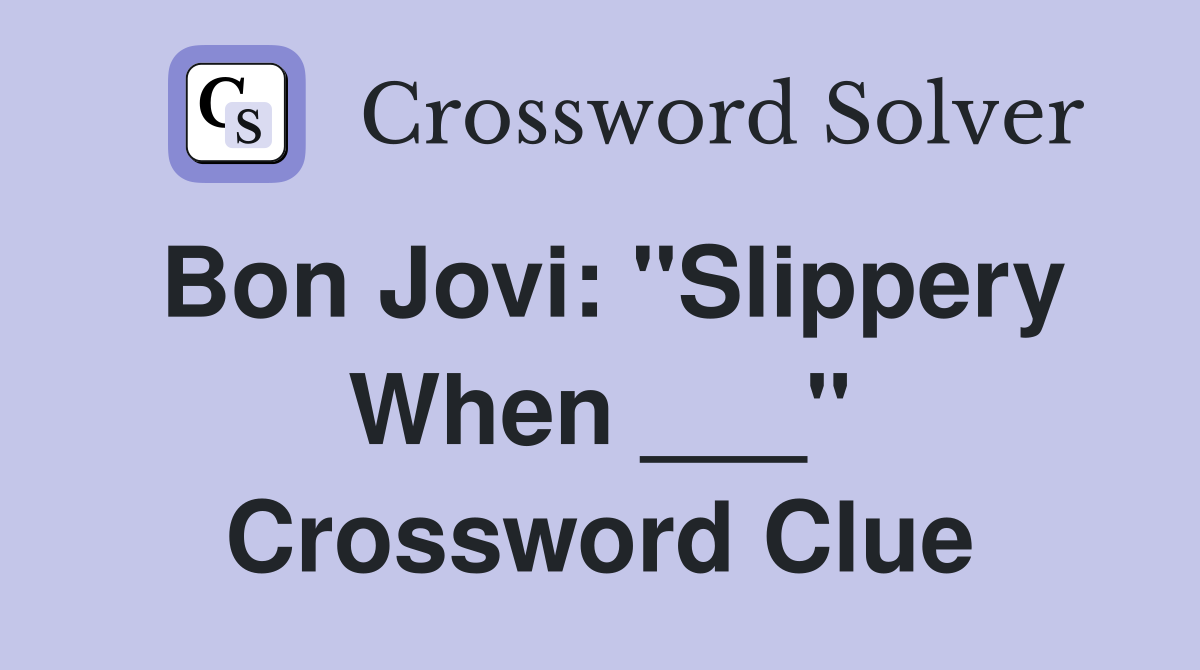Bon Jovi: "Slippery When ___" Crossword Clue