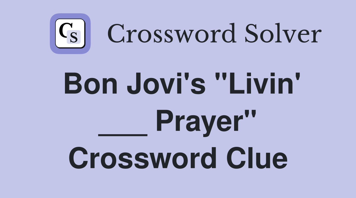 Bon Jovi's "Livin' ___ Prayer" Crossword Clue