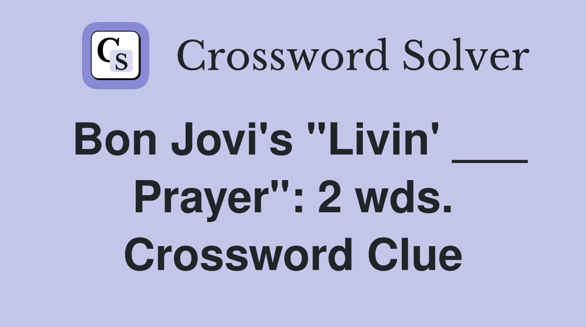 Bon Jovi's "Livin' ___ Prayer": 2 wds. Crossword Clue