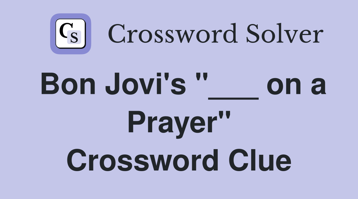 Bon Jovi's "___ on a Prayer" Crossword Clue