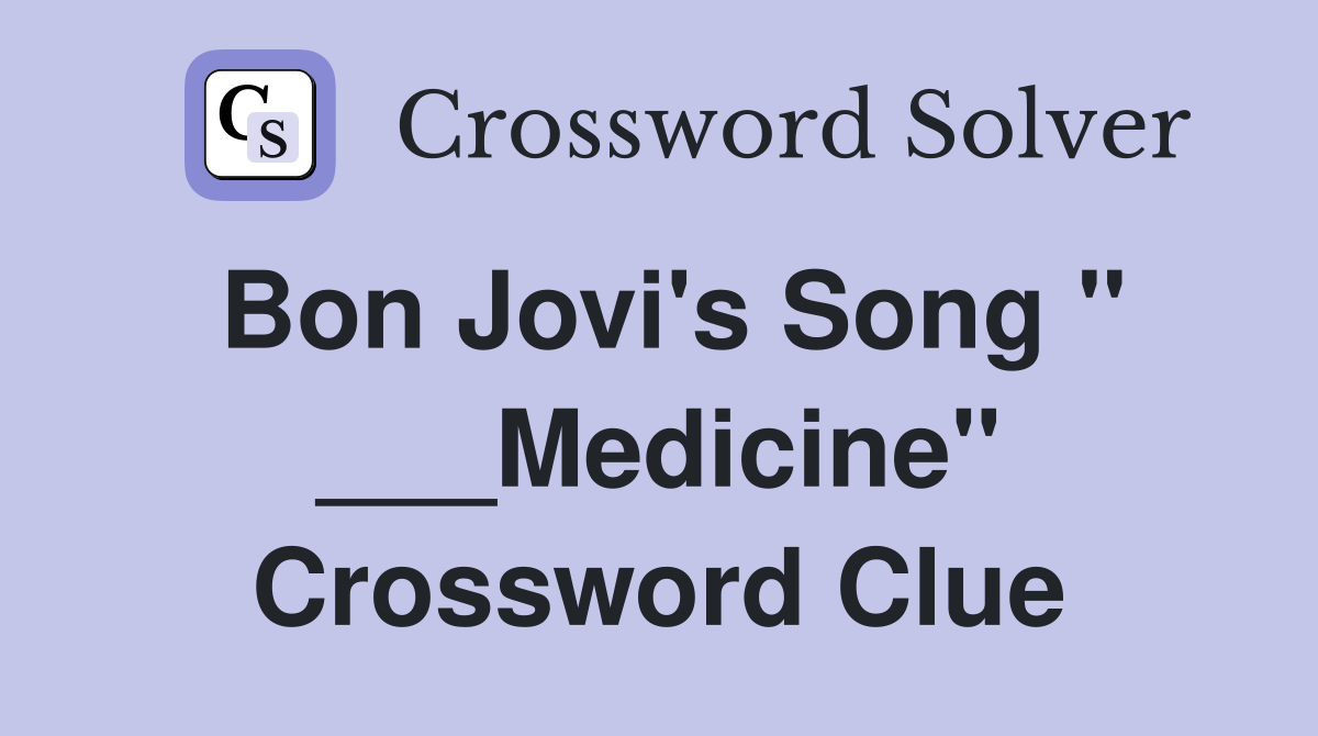 Bon Jovi's Song " ___Medicine" Crossword Clue