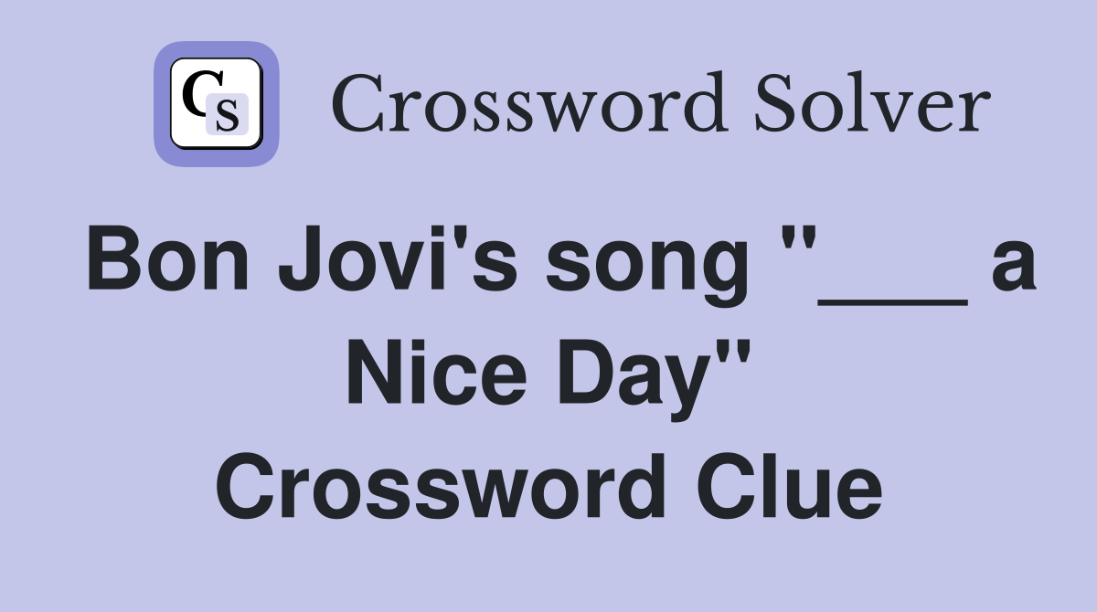 Bon Jovi's song "___ a Nice Day" Crossword Clue