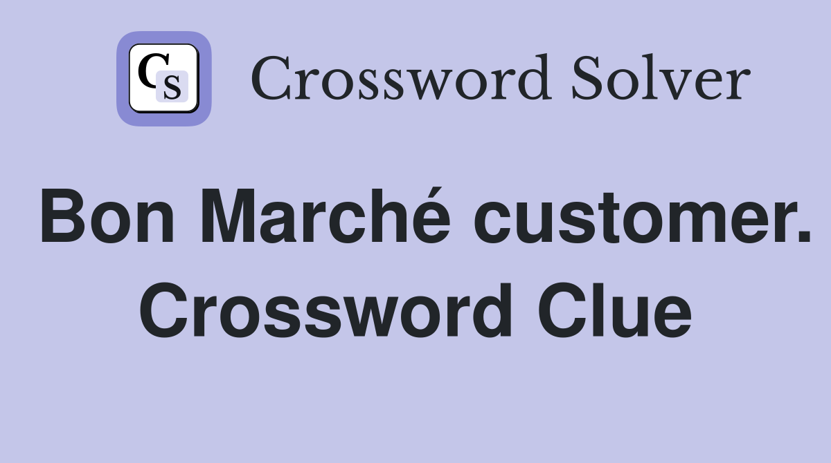 Bon Marché customer. Crossword Clue