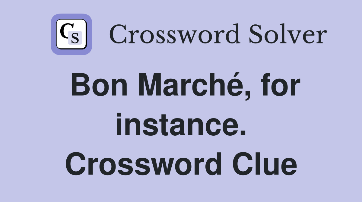Bon Marché, for instance. Crossword Clue