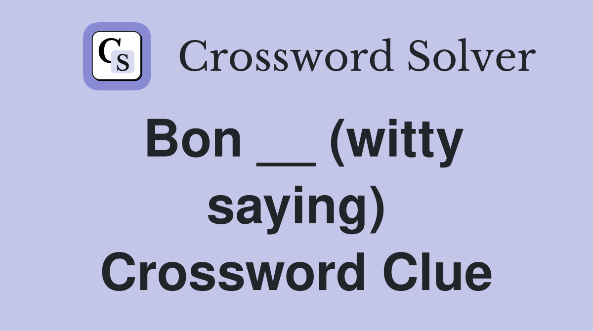 Bon __ (witty saying) Crossword Clue