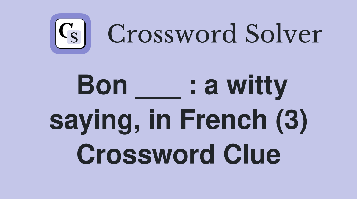 Bon ___ : a witty saying, in French (3) Crossword Clue