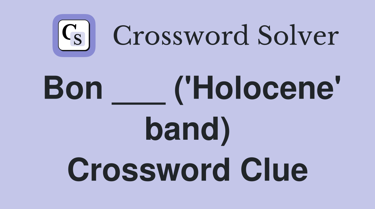 Bon ___ ('Holocene' band) Crossword Clue