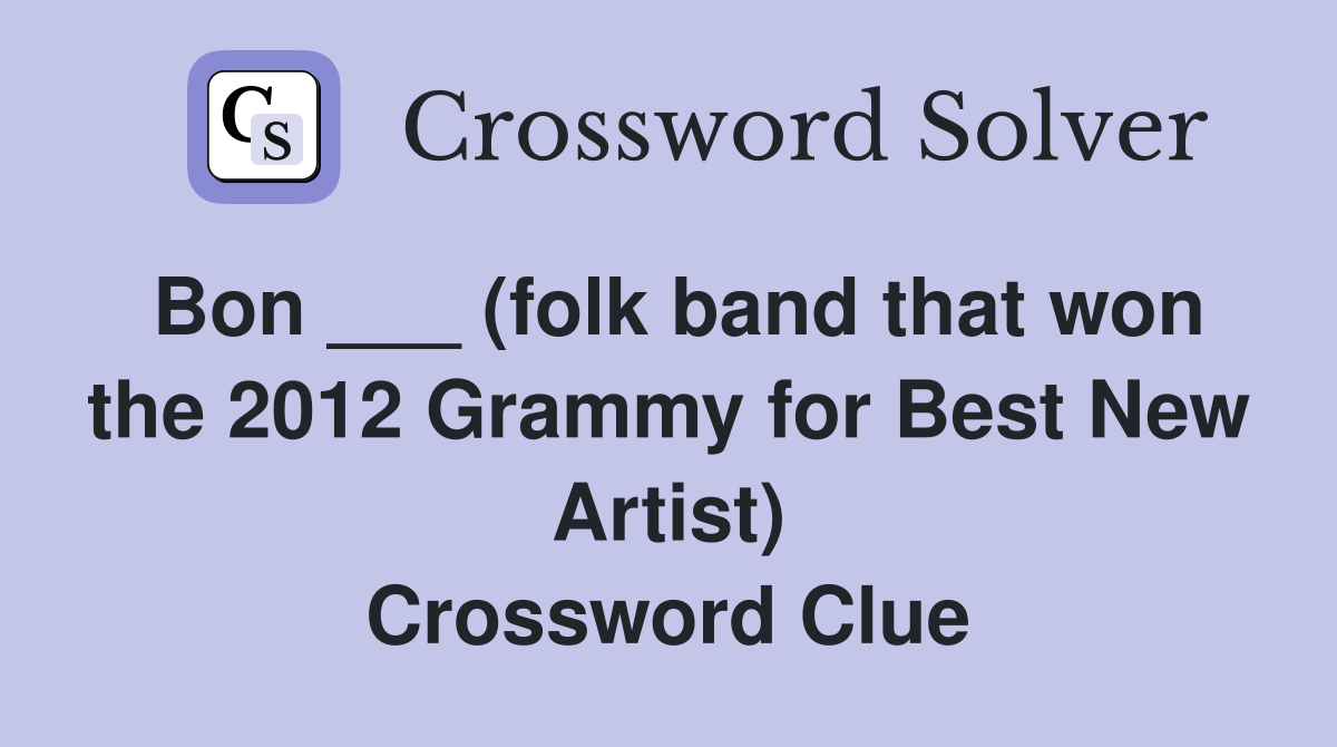 Bon ___ (folk band that won the 2012 Grammy for Best New Artist) Crossword Clue