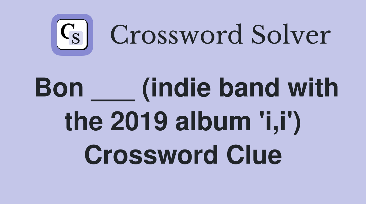 Bon ___ (indie band with the 2019 album 'i,i') Crossword Clue