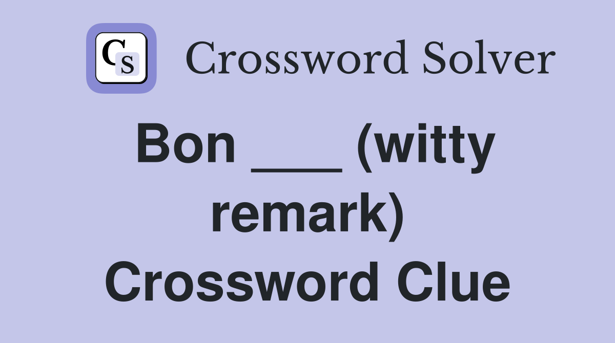 Bon ___ (witty remark) Crossword Clue