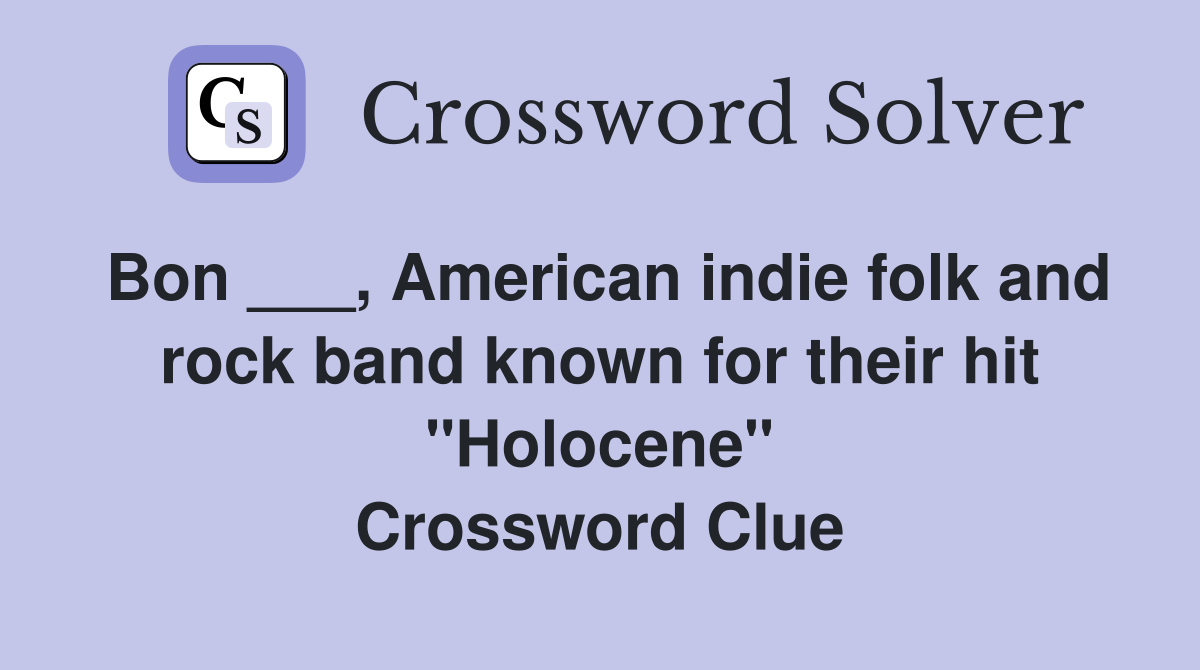 Bon ___, American indie folk and rock band known for their hit "Holocene" Crossword Clue