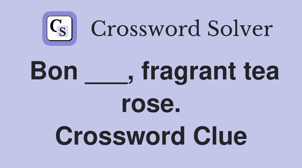 Bon ___, fragrant tea rose. Crossword Clue