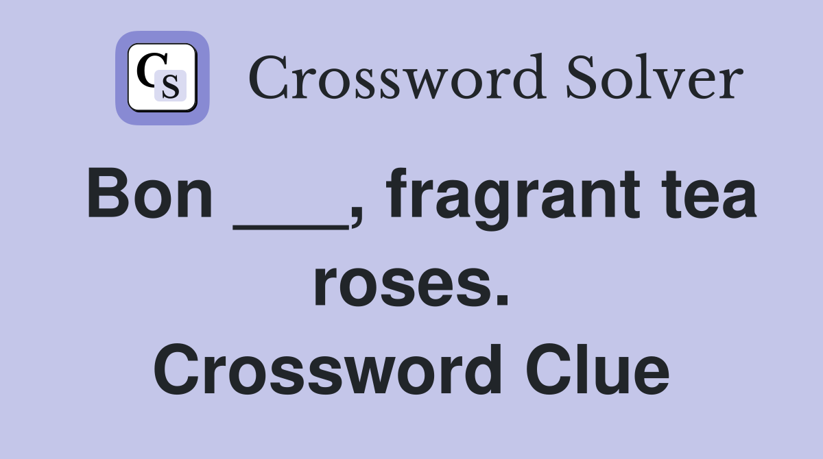 Bon ___, fragrant tea roses. Crossword Clue