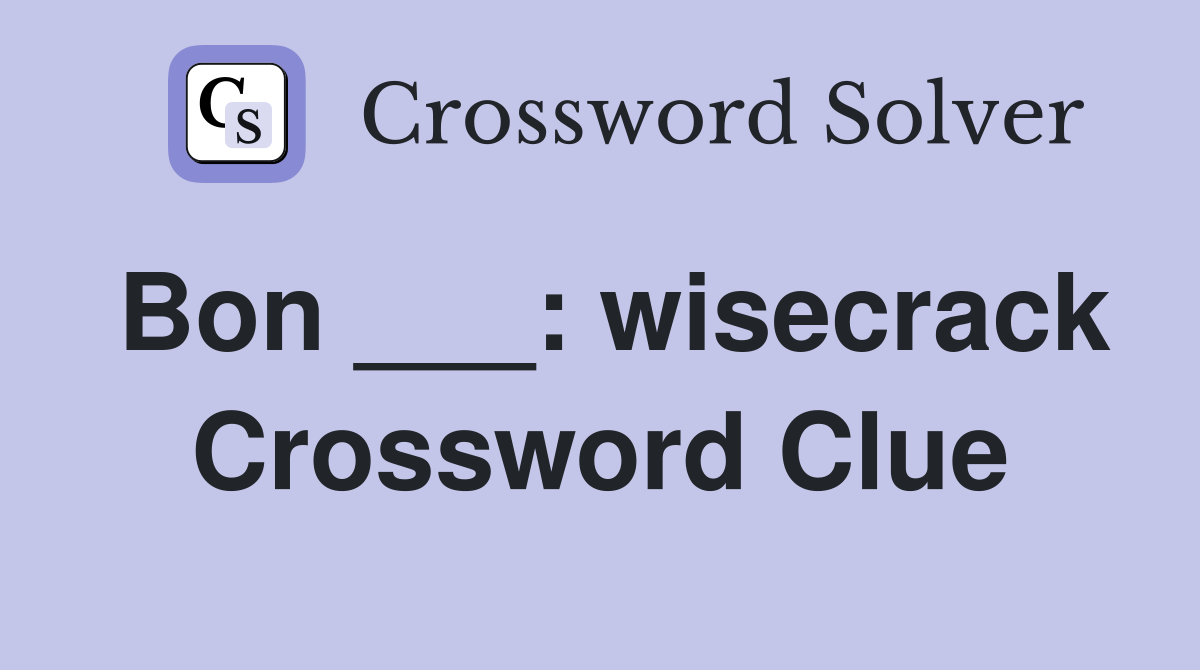 Bon ___: wisecrack Crossword Clue