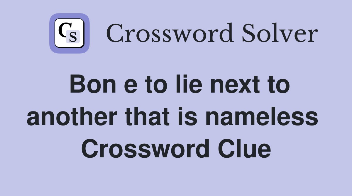 Bon e to lie next to another that is nameless  Crossword Clue