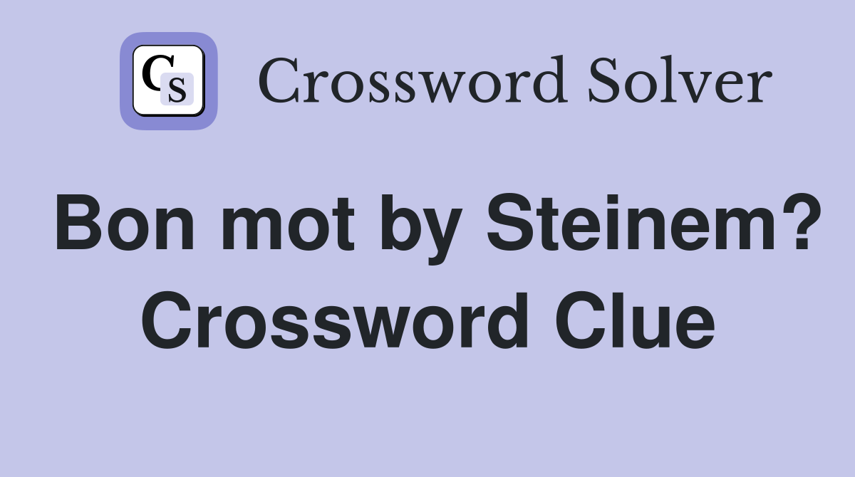 Bon mot by Steinem? Crossword Clue