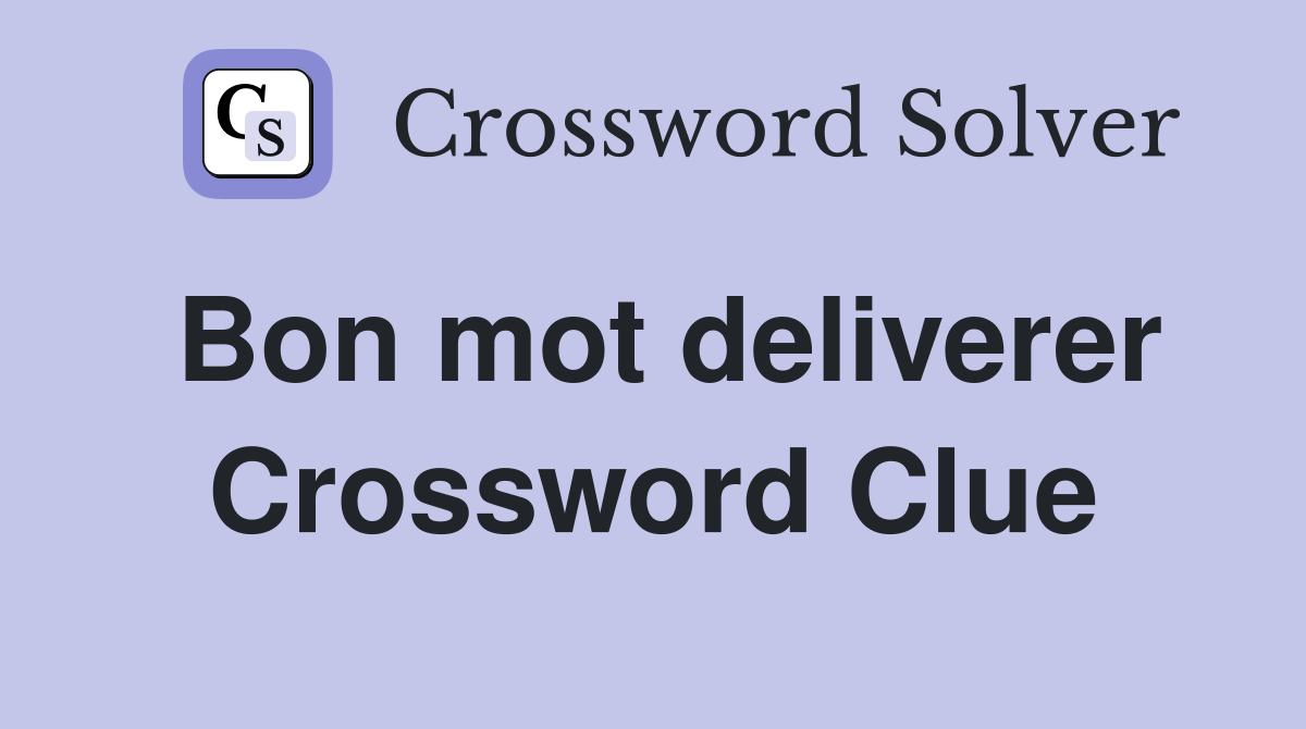 Bon mot deliverer Crossword Clue