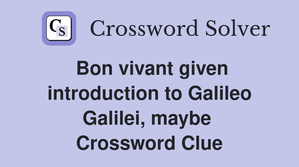 Bon vivant given introduction to Galileo Galilei, maybe  Crossword Clue
