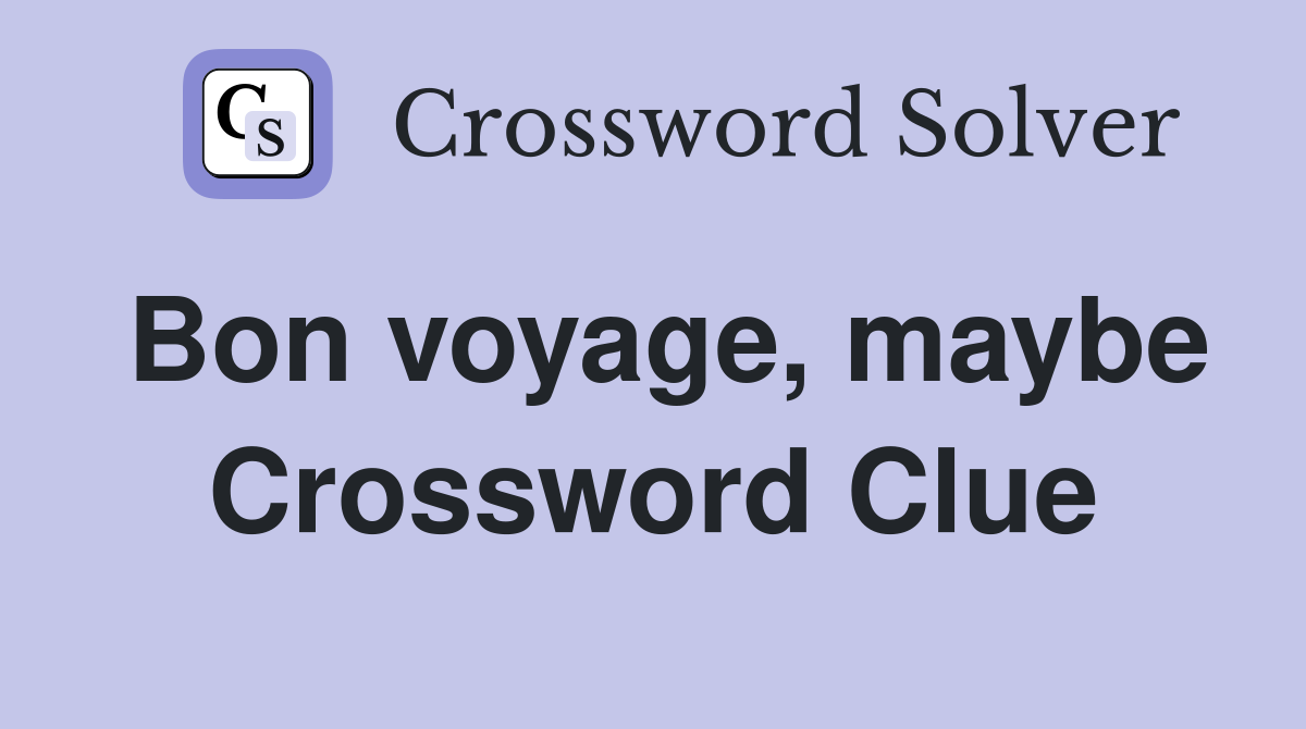 Bon voyage, maybe Crossword Clue