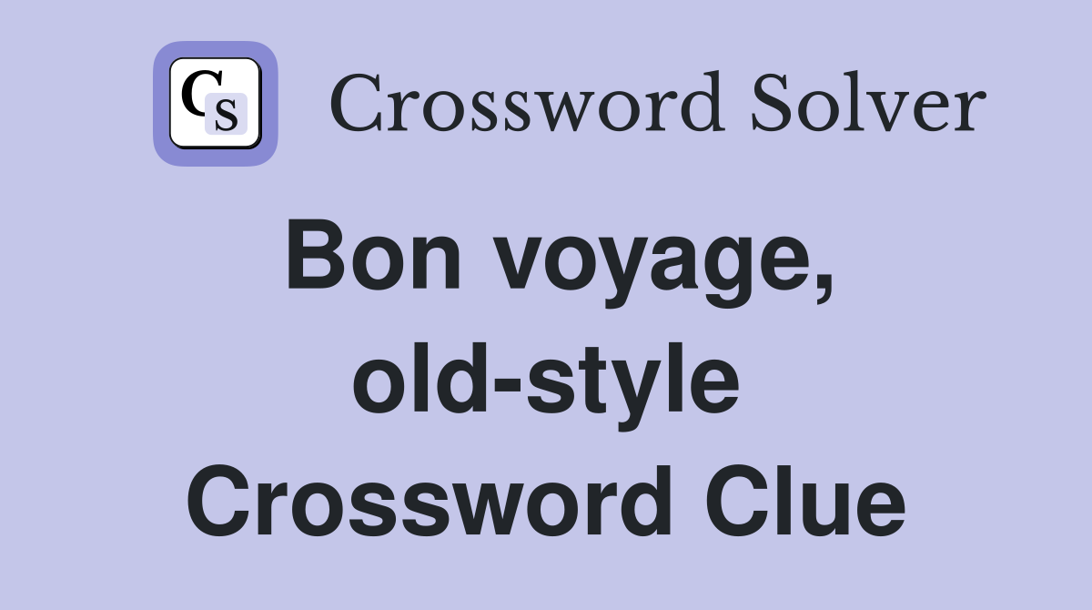 Bon voyage, old-style Crossword Clue
