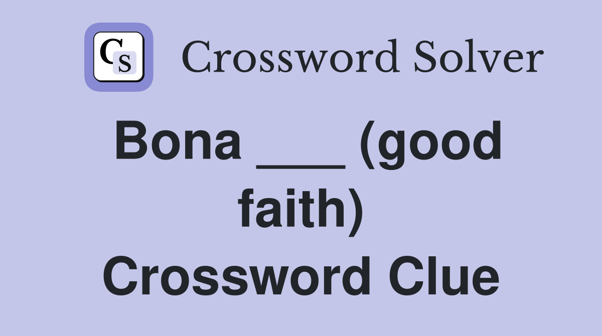 Bona ___ (good faith) Crossword Clue