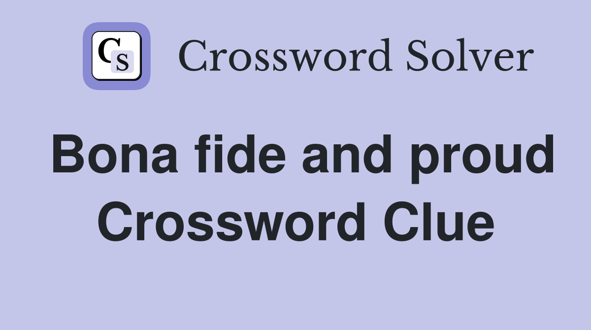 Bona fide and proud Crossword Clue
