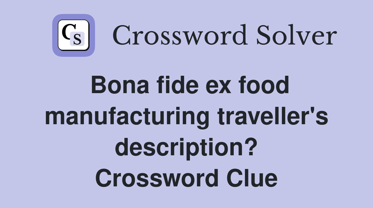 Bona fide ex food manufacturing traveller's description? Crossword Clue