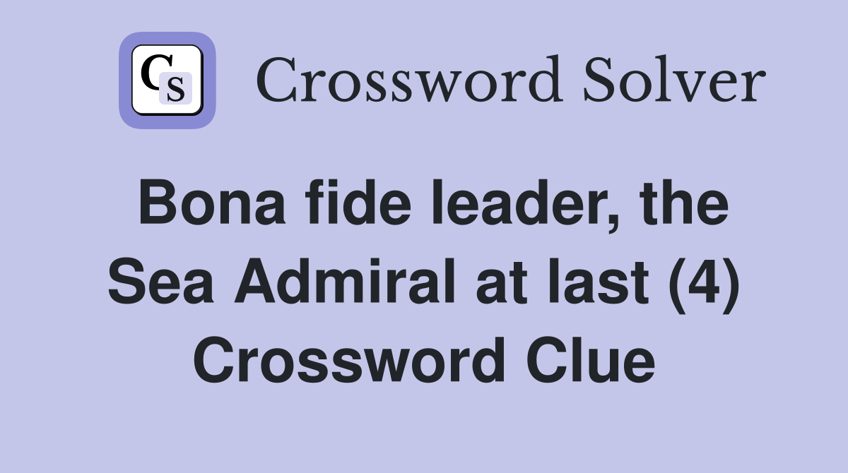 Bona fide leader, the Sea Admiral at last (4) Crossword Clue