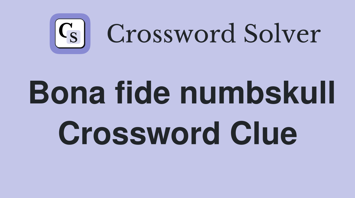 Bona fide numbskull Crossword Clue
