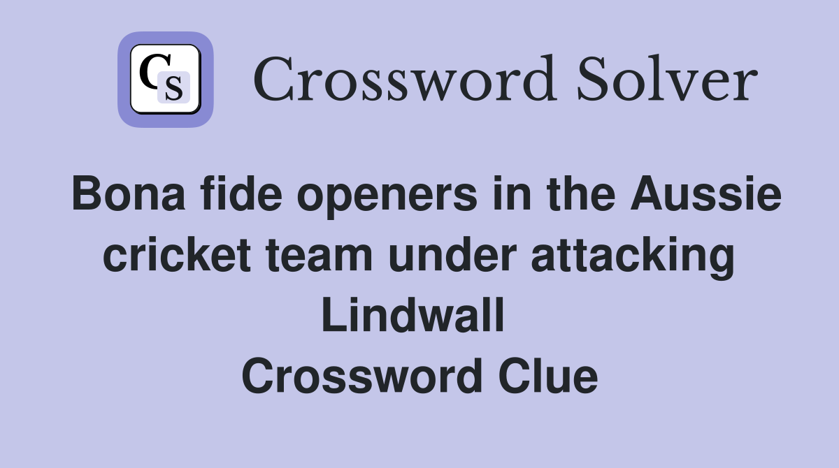 Bona fide openers in the Aussie cricket team under attacking Lindwall  Crossword Clue