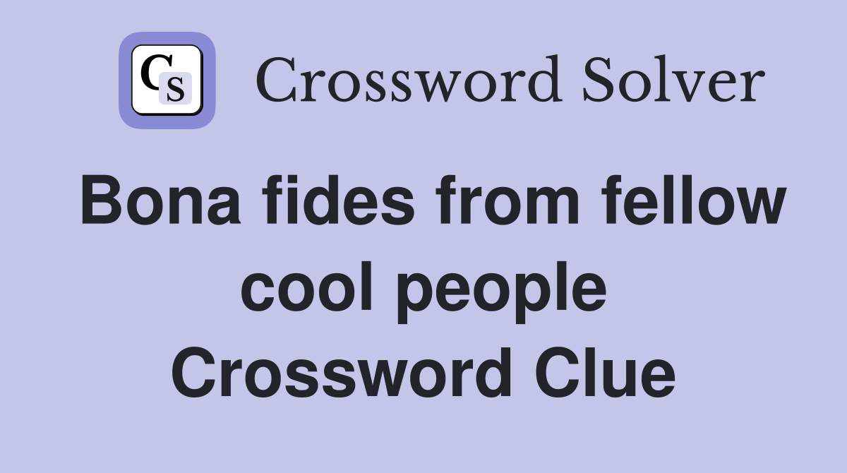 Bona fides from fellow cool people Crossword Clue