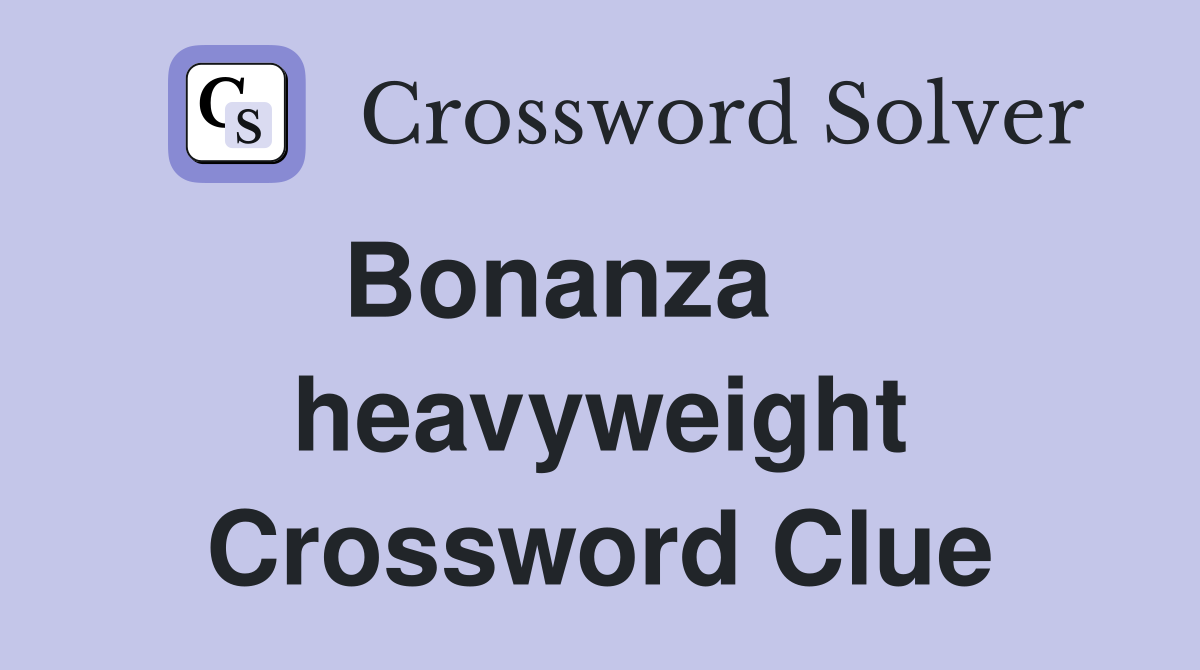 Bonanza     heavyweight Crossword Clue